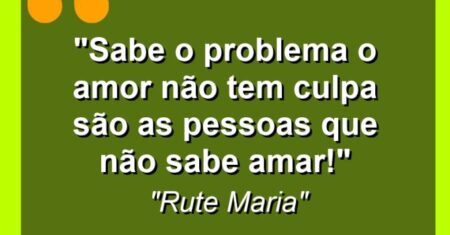 “Sabe o problema o amor não tem culpa são as pessoas que não sabe amar!”
