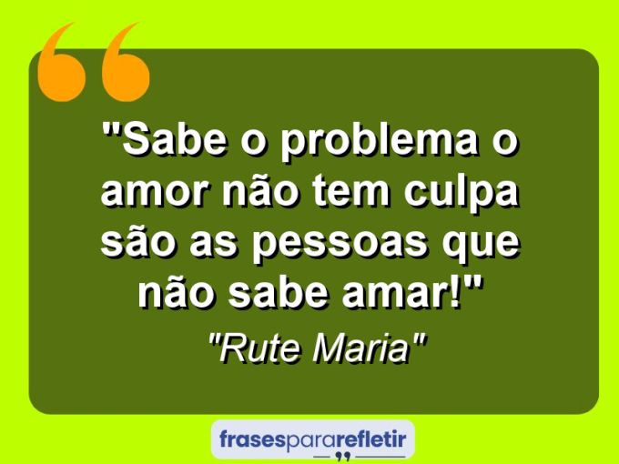 Frases de Amor: mensagens românticas e apaixonantes - “Sabe o problema o amor não tem culpa são as pessoas que não sabe amar!”