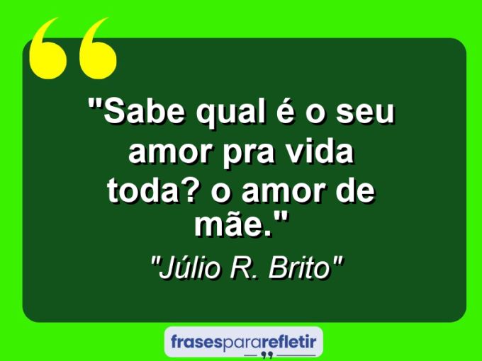 Frases de Amor: mensagens românticas e apaixonantes - “Sabe qual é o seu amor pra vida toda? O amor de MÃE.”