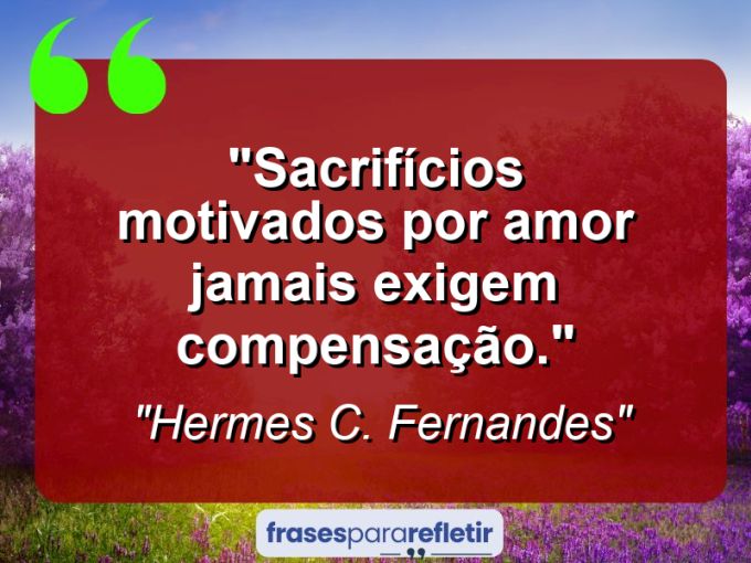 Frases de Amor: mensagens românticas e apaixonantes - “Sacrifícios motivados por amor jamais exigem compensação.”