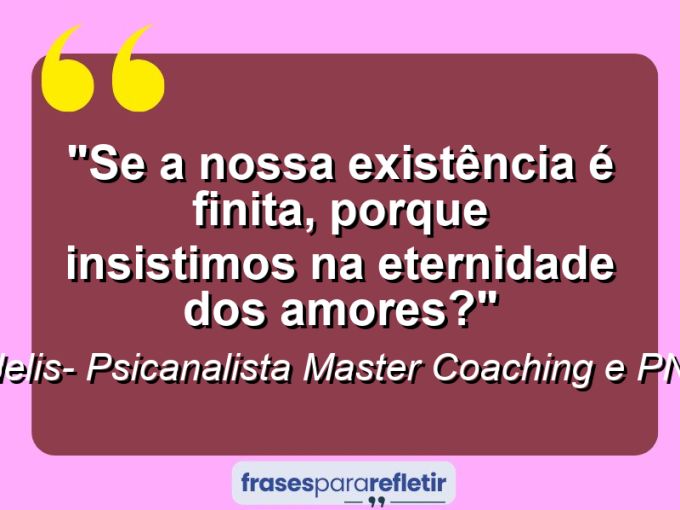 Frases de Amor: mensagens românticas e apaixonantes - “SE A NOSSA EXISTÊNCIA É FINITA, PORQUE INSISTIMOS NA ETERNIDADE DOS AMORES?”