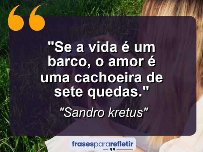 Frases de Amor: mensagens românticas e apaixonantes - “Se a vida é um barco, o amor é uma cachoeira de sete quedas.”