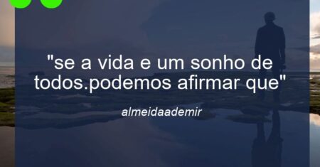 “se a vida e um sonho de todos.podemos afirmar que”