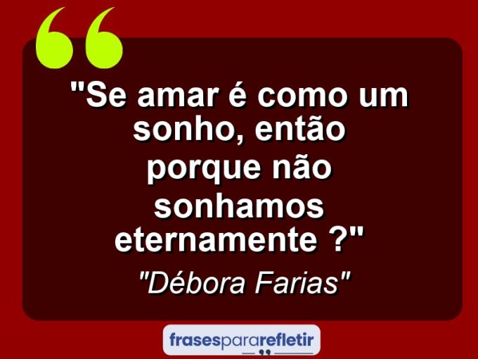 Frases de Amor: mensagens românticas e apaixonantes - “Se amar é como um sonho, então porque não sonhamos eternamente ?”