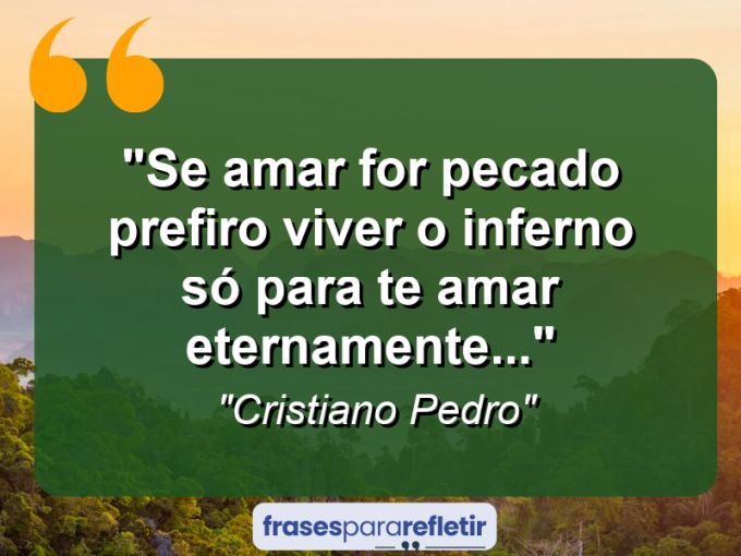 Frases de Amor: mensagens românticas e apaixonantes - “Se amar for pecado prefiro viver o inferno só para te amar eternamente…”