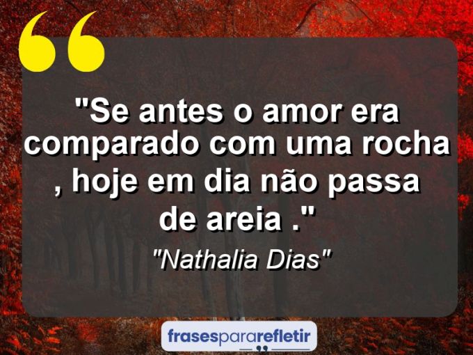 Frases de Amor: mensagens românticas e apaixonantes - “Se antes o Amor era comparado com uma Rocha , hoje em dia não passa de Areia .”