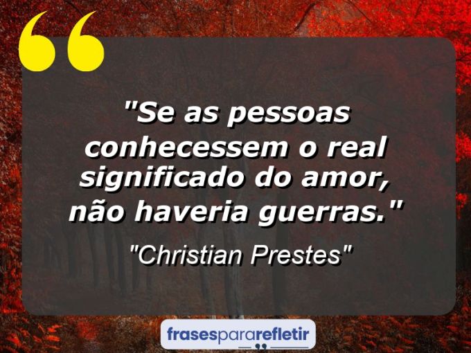 Frases de Amor: mensagens românticas e apaixonantes - “Se as pessoas conhecessem o real significado do amor, não haveria guerras.”