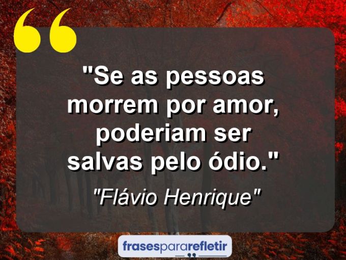 Frases de Amor: mensagens românticas e apaixonantes - “Se as pessoas morrem por amor, poderiam ser salvas pelo ódio.”