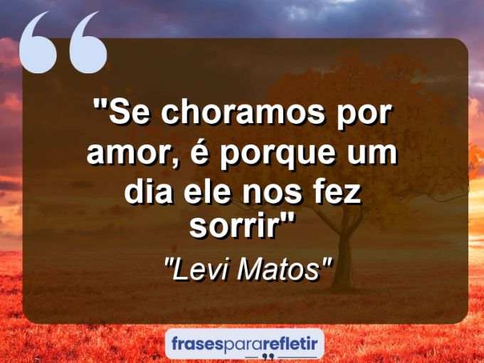 Frases de Amor: mensagens românticas e apaixonantes - “Se choramos por amor, é porque um dia ele nos fez sorrir”