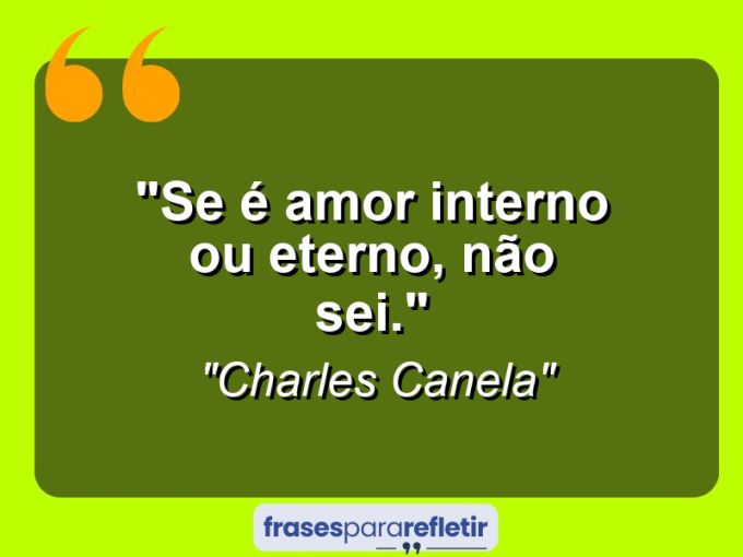 Frases de Amor: mensagens românticas e apaixonantes - “Se é amor interno ou eterno, não sei.”