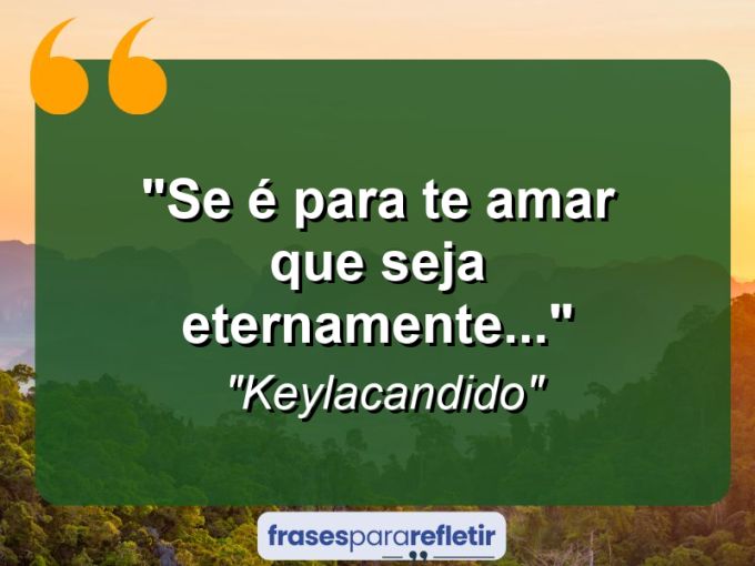 Frases de Amor: mensagens românticas e apaixonantes - “Se é para te amar que seja eternamente…”