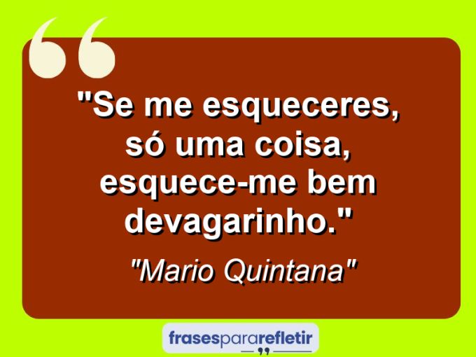 Frases de Amor: mensagens românticas e apaixonantes - “Se me esqueceres, só uma coisa, esquece-me bem devagarinho.”