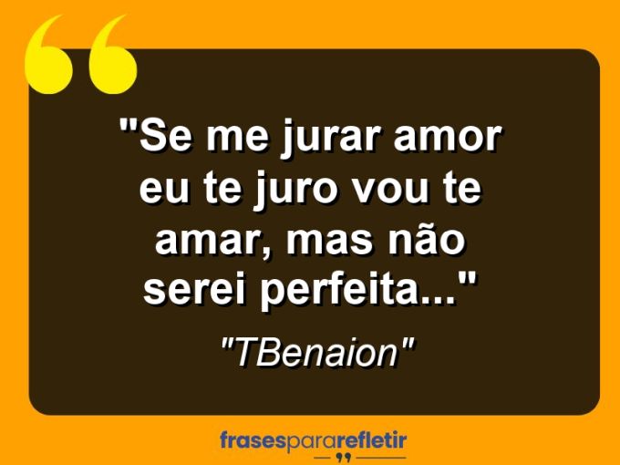 Frases de Amor: mensagens românticas e apaixonantes - “Se me jurar amor eu te juro: Vou te amar, mas não serei perfeita…”