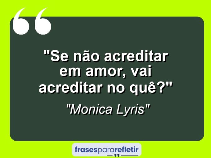 Frases de Amor: mensagens românticas e apaixonantes - “Se não acreditar em amor, vai acreditar no quê?”