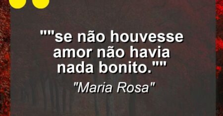 “”Se não houvesse amor não havia nada bonito.””