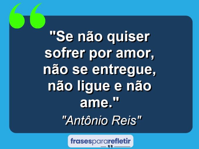 Frases de Amor: mensagens românticas e apaixonantes - “Se não quiser sofrer por amor, não se entregue, não ligue e não ame.”