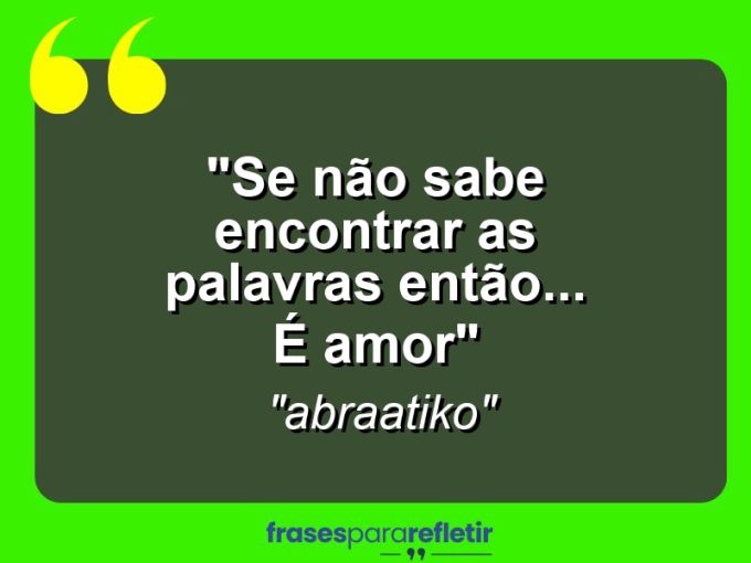 Frases de Amor: mensagens românticas e apaixonantes - “Se não sabe encontrar as palavras então… é amor”