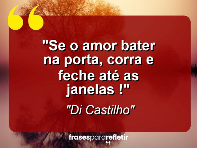 Frases de Amor: mensagens românticas e apaixonantes - “Se o amor bater na porta, corra e feche até as janelas !”