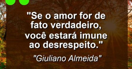 “Se o amor for de fato verdadeiro, você estará imune ao desrespeito.”