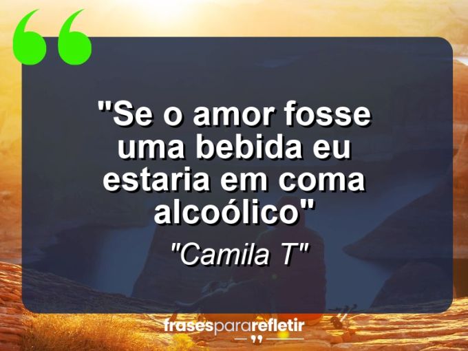 Frases de Amor: mensagens românticas e apaixonantes - “se o amor fosse uma bebida eu estaria em coma alcoólico”