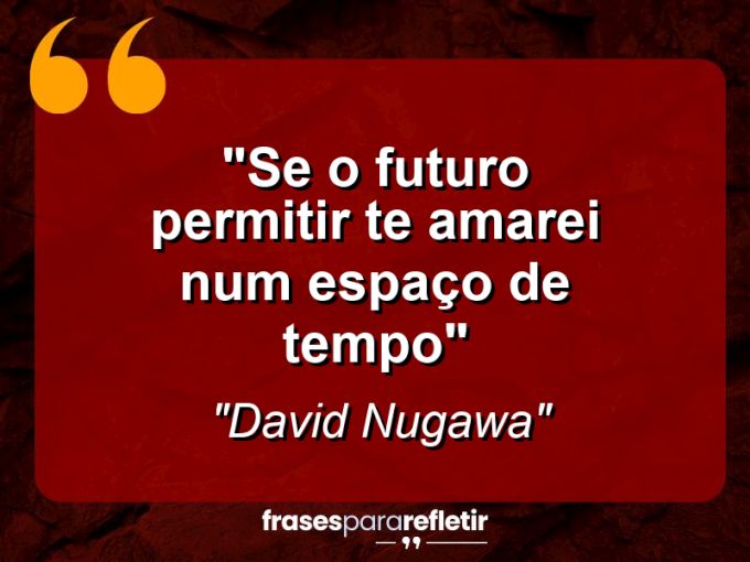 Frases de Amor: mensagens românticas e apaixonantes - “Se o futuro permitir te amarei num espaço de tempo”