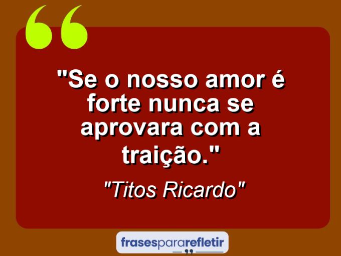 Frases de Amor: mensagens românticas e apaixonantes - “Se o nosso amor é forte nunca se aprovara com a traição.”