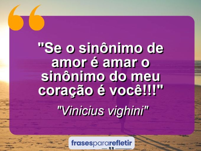 Frases de Amor: mensagens românticas e apaixonantes - “Se o sinônimo de amor é amar o sinônimo do meu coração é você!!!”