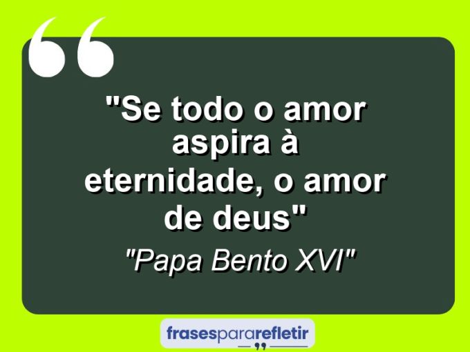 Frases de Amor: mensagens românticas e apaixonantes - “Se todo o amor aspira à eternidade, o amor de Deus”