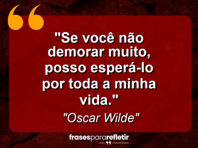 Frases de Amor: mensagens românticas e apaixonantes - “Se você não demorar muito, posso esperá-lo por toda a minha vida.”