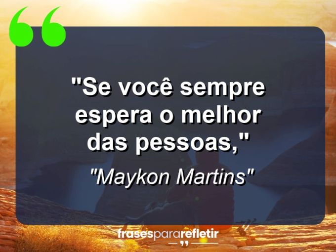 Frases de Amor: mensagens românticas e apaixonantes - “Se você sempre espera o melhor das pessoas,”