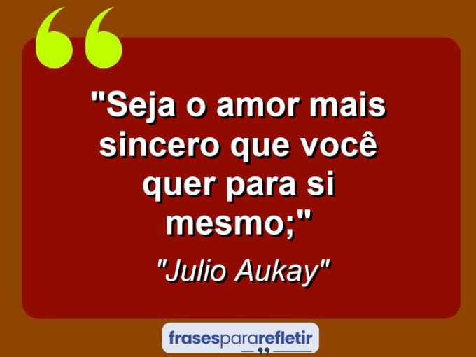 Frases de Amor: mensagens românticas e apaixonantes - “Seja o amor mais sincero que você quer para si mesmo;”