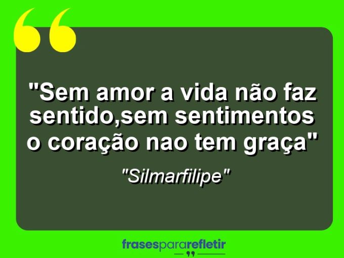 Frases de Amor: mensagens românticas e apaixonantes - “Sem amor a vida não faz sentido,sem sentimentos o coração nao tem graça”