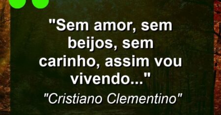 “Sem amor, sem beijos, sem carinho, assim vou vivendo…”
