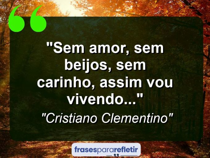 Frases de Amor: mensagens românticas e apaixonantes - “Sem amor, sem beijos, sem carinho, assim vou vivendo…”