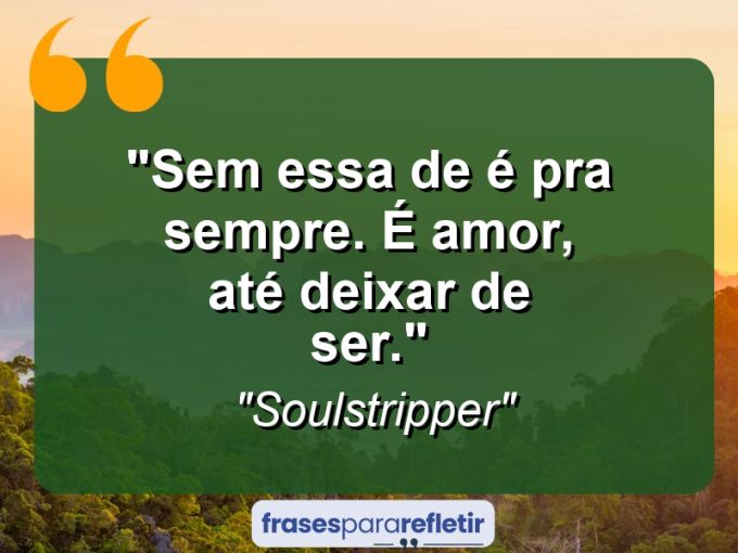 Frases de Amor: mensagens românticas e apaixonantes - “Sem essa de é pra sempre. É amor, até deixar de ser.”