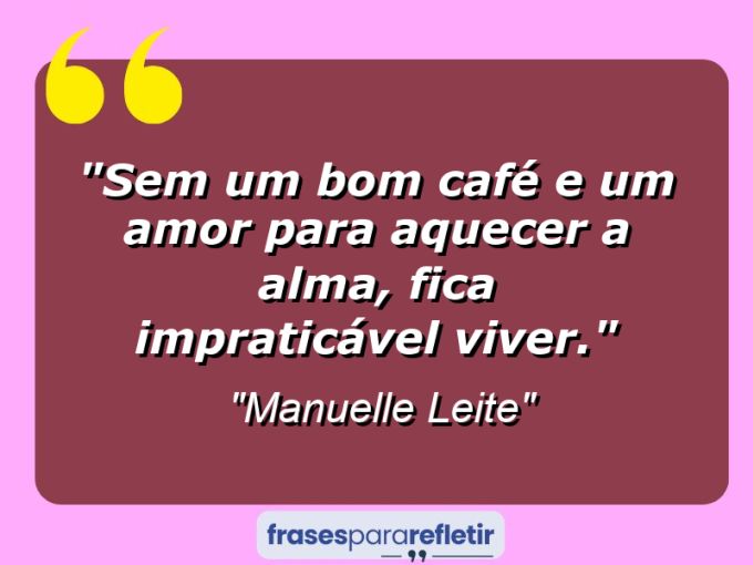 Frases de Amor: mensagens românticas e apaixonantes - “Sem um bom café e um amor para aquecer a alma, fica impraticável viver.”