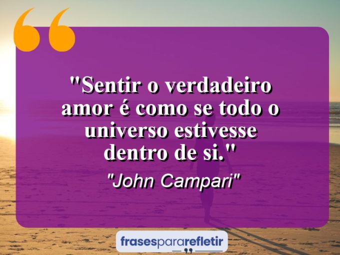 Frases de Amor: mensagens românticas e apaixonantes - “Sentir o verdadeiro amor é como se todo o universo estivesse dentro de si.”