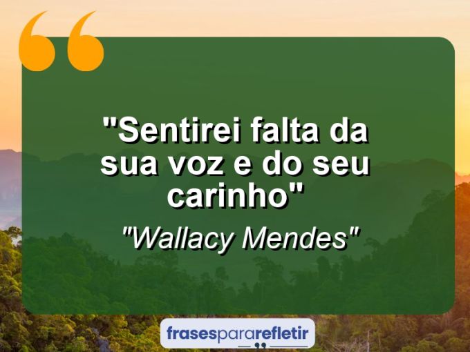 Frases de Amor: mensagens românticas e apaixonantes - “Sentirei falta da sua voz e do seu carinho”