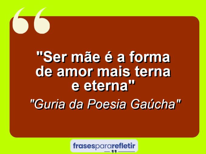 Frases de Amor: mensagens românticas e apaixonantes - “Ser mãe é a forma de amor mais terna e eterna”