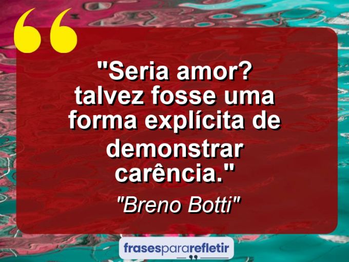 Frases de Amor: mensagens românticas e apaixonantes - “Seria amor? Talvez fosse uma forma explícita de demonstrar carência.”