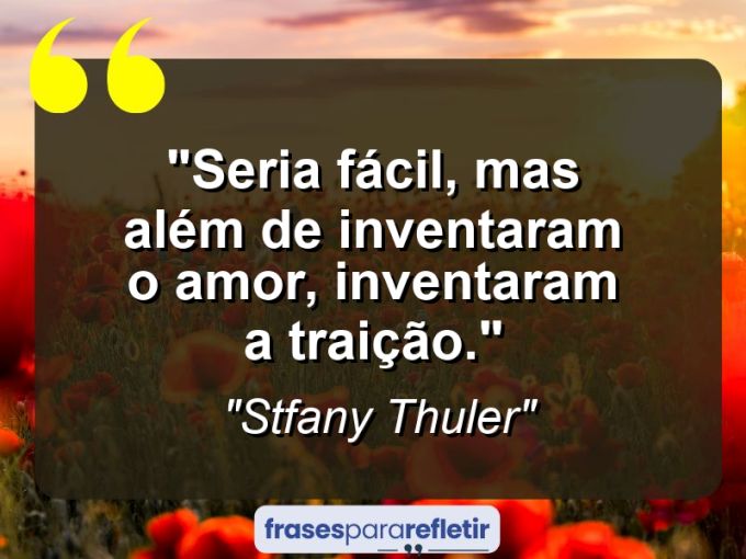 Frases de Amor: mensagens românticas e apaixonantes - “Seria fácil, mas além de inventaram o amor, inventaram a traição.”