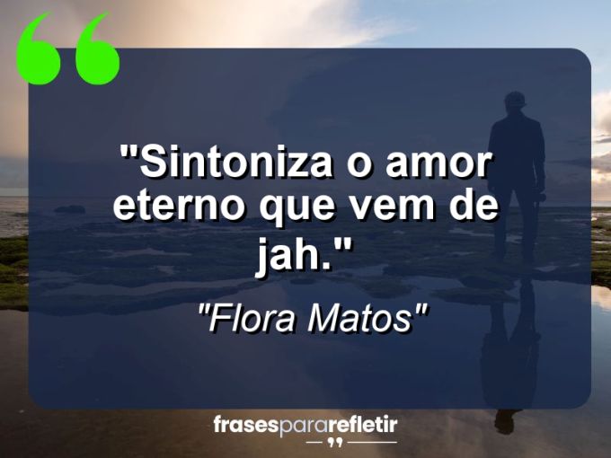 Frases de Amor: mensagens românticas e apaixonantes - “Sintoniza o amor eterno que vem de Jah.”