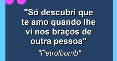 “Só descubri que te amo quando lhe vi nos braços de outra pessoa”