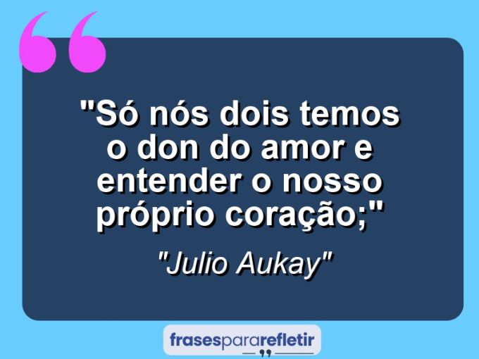 Frases de Amor: mensagens românticas e apaixonantes - “Só nós dois temos o Don do amor e entender o nosso próprio coração;”