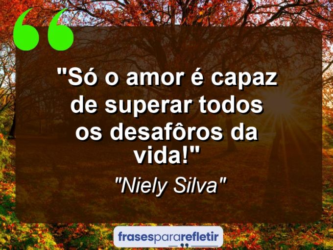 Frases de Amor: mensagens românticas e apaixonantes - “Só o amor é capaz de superar todos os desafôros da vida!”