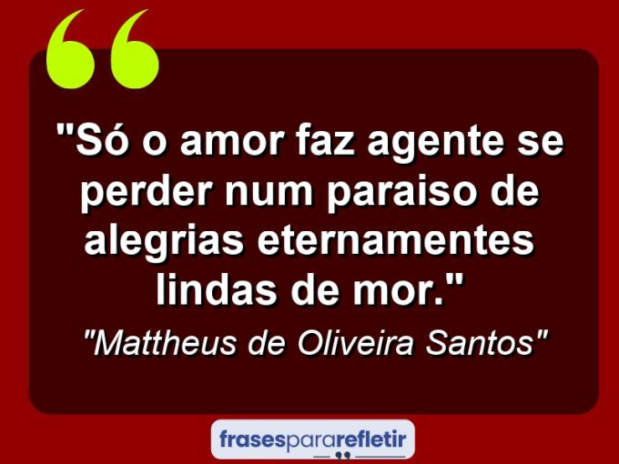 Frases de Amor: mensagens românticas e apaixonantes - “Só o amor faz agente se perder num paraiso de alegrias eternamentes lindas de mor.”