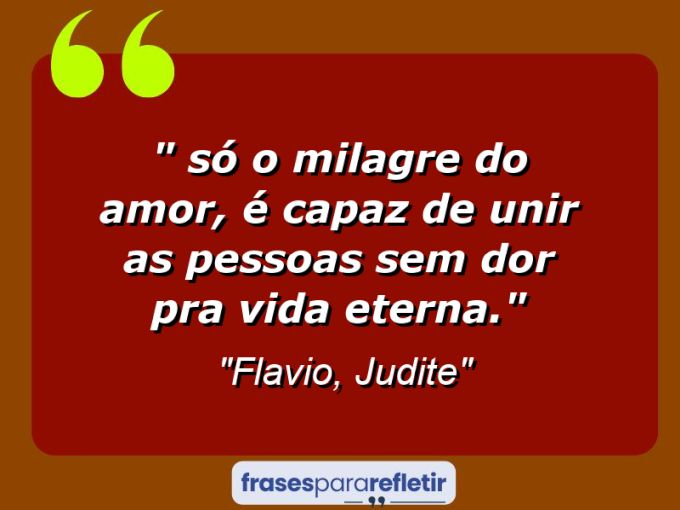 Frases de Amor: mensagens românticas e apaixonantes - “⁠ Só o milagre do amor, é capaz de unir as pessoas sem dor pra vida eterna.”