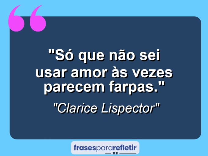 Frases de Amor: mensagens românticas e apaixonantes - “Só que não sei usar amor: às vezes parecem farpas.”