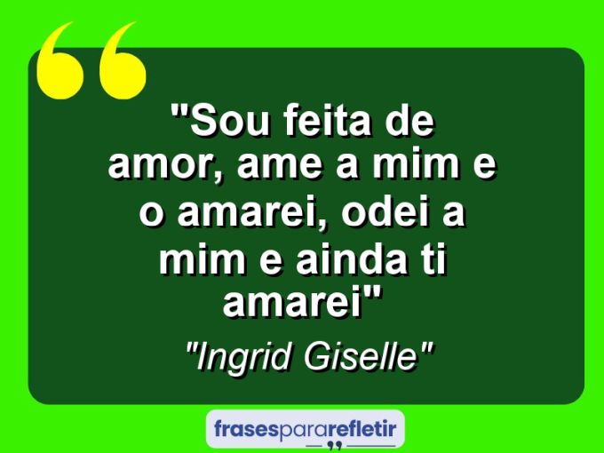 Frases de Amor: mensagens românticas e apaixonantes - “Sou feita de amor, ame a mim e o amarei, odei a mim e ainda ti amarei”