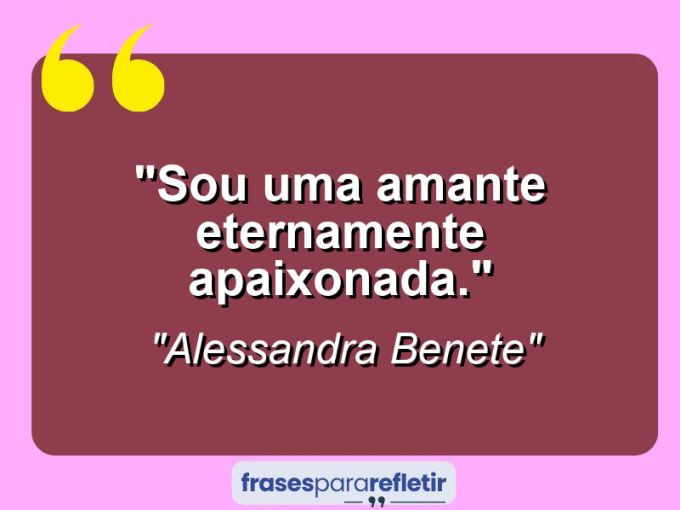 Frases de Amor: mensagens românticas e apaixonantes - “Sou uma amante eternamente apaixonada.”